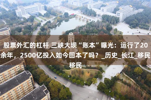 股票外汇的杠杆 三峡大坝“账本”曝光：运行了20余年，2500亿投入如今回本了吗？_历史_长江_移民