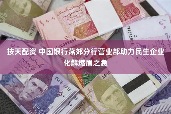 按天配资 中国银行燕郊分行营业部助力民生企业化解燃眉之急
