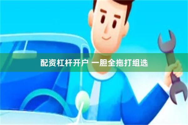 配资杠杆开户 一胆全拖打组选